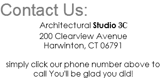 Contact Us: Architectural Studio 3C 200 Clearview Avenue Harwinton, CT 06791 simply click our phone number above to call You'll be glad you did!